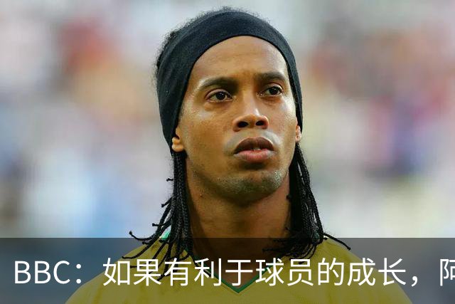 BBC：如果有利于球员的成长，阿森纳愿在本赛季外租道曼