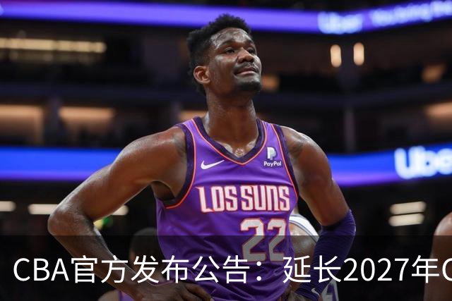CBA官方发布公告：延长2027年CBA全明星周末承办单位的公开征集